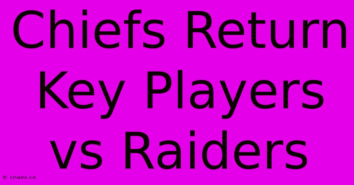 Chiefs Return Key Players Vs Raiders