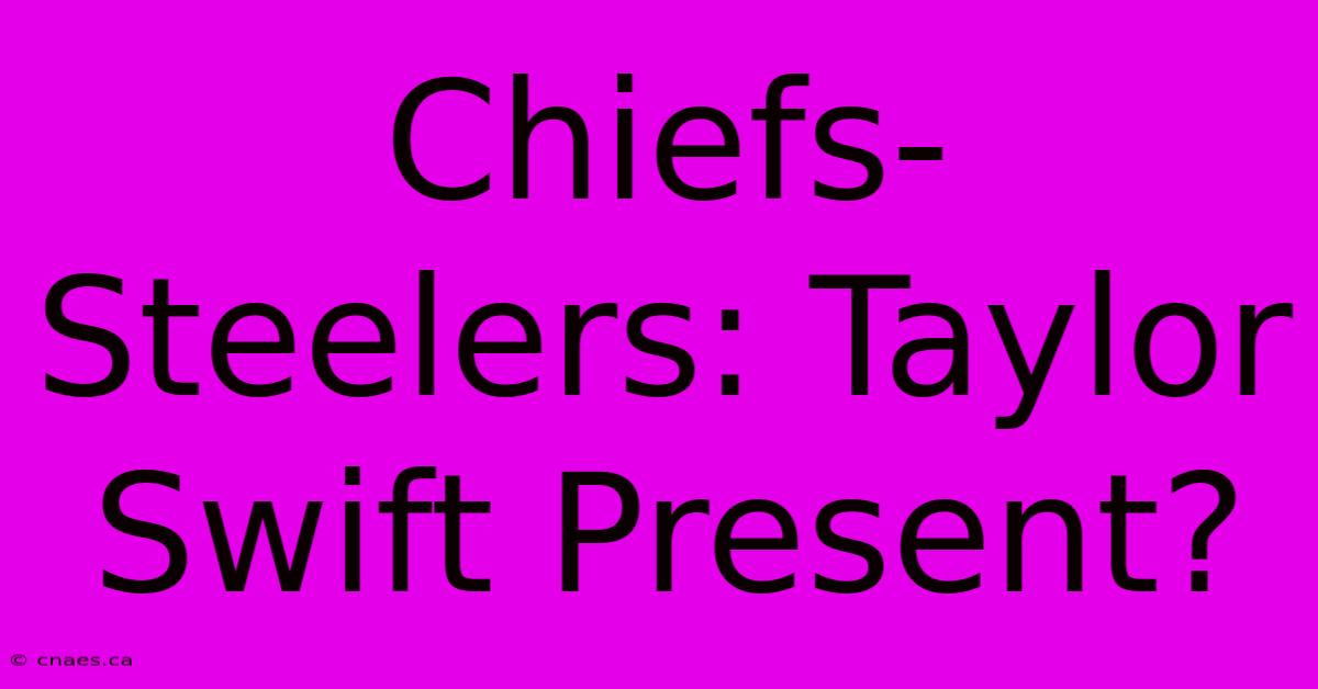 Chiefs-Steelers: Taylor Swift Present?