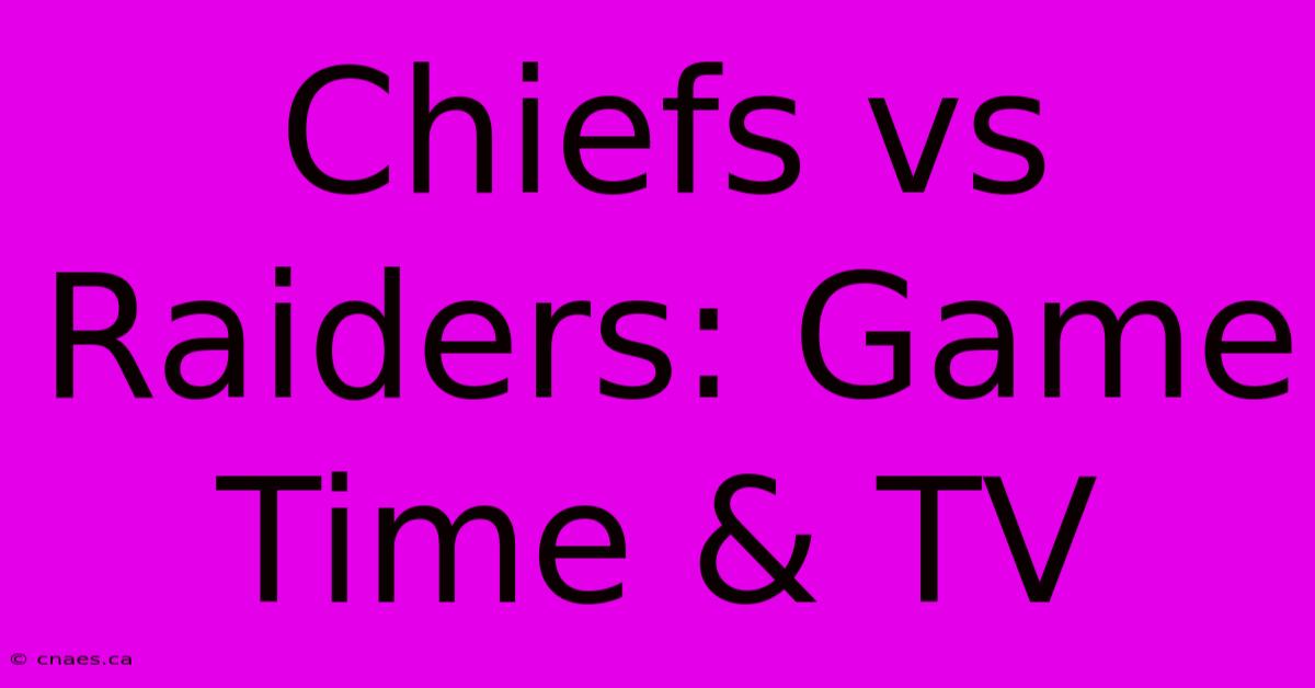 Chiefs Vs Raiders: Game Time & TV