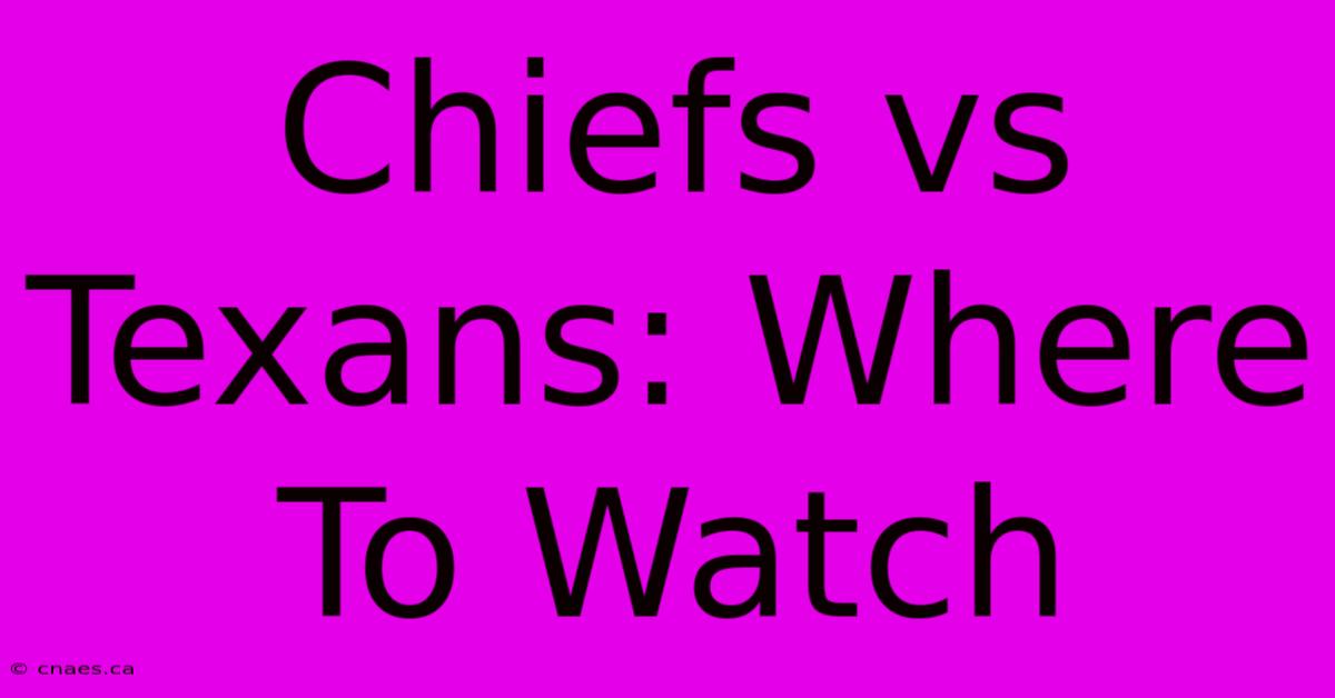 Chiefs Vs Texans: Where To Watch