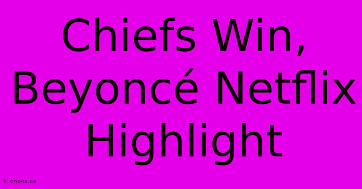 Chiefs Win, Beyoncé Netflix Highlight