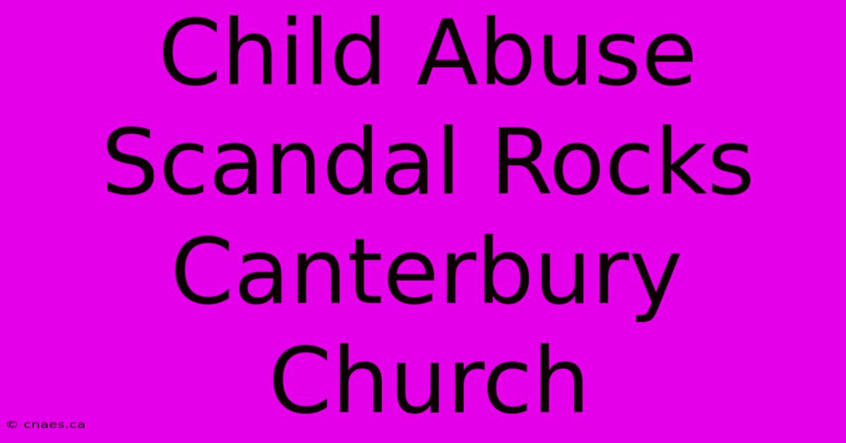 Child Abuse Scandal Rocks Canterbury Church