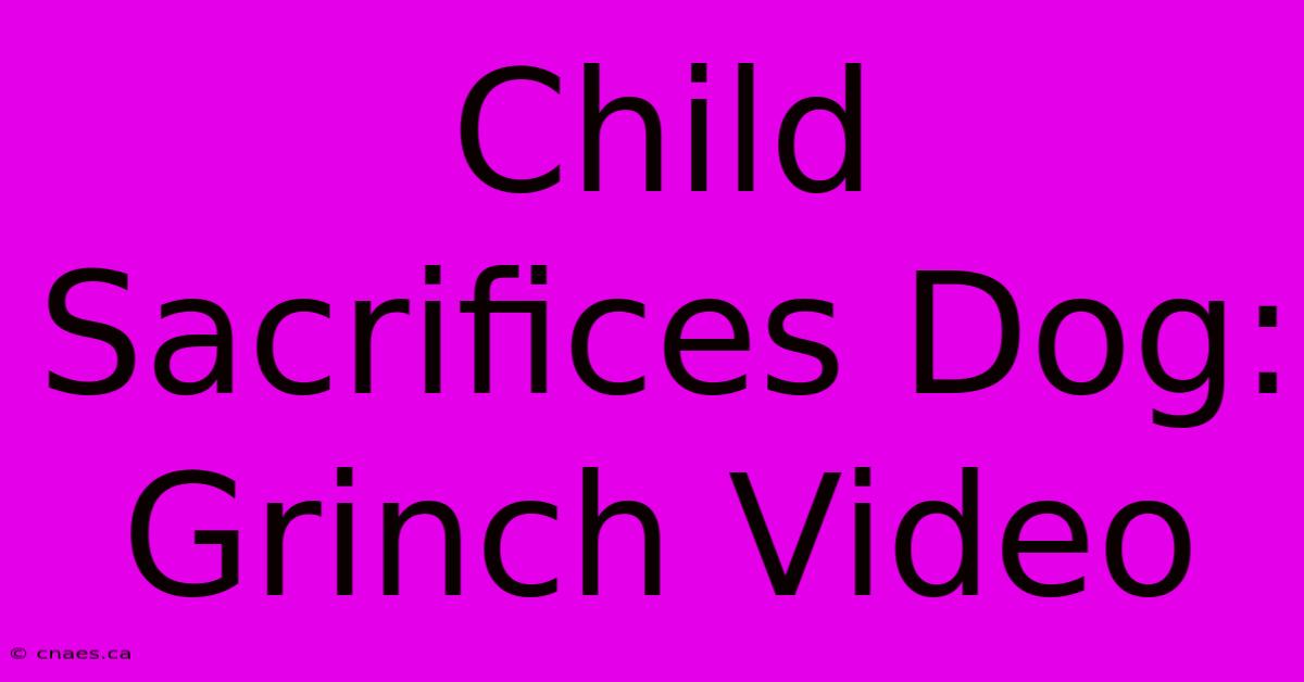 Child Sacrifices Dog: Grinch Video