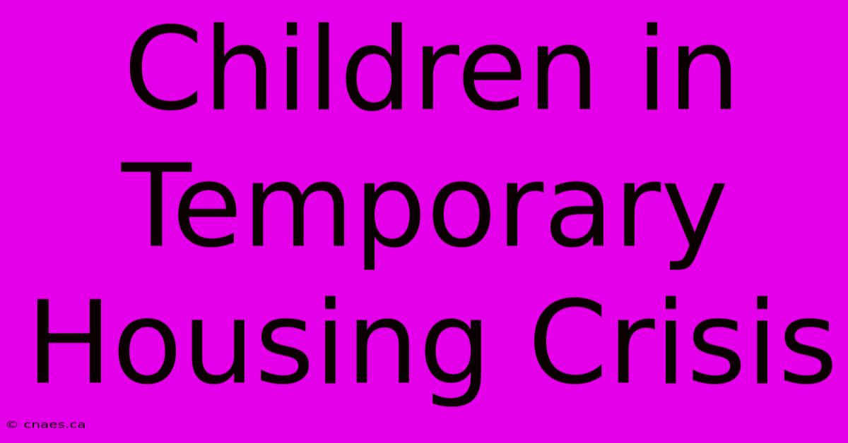 Children In Temporary Housing Crisis