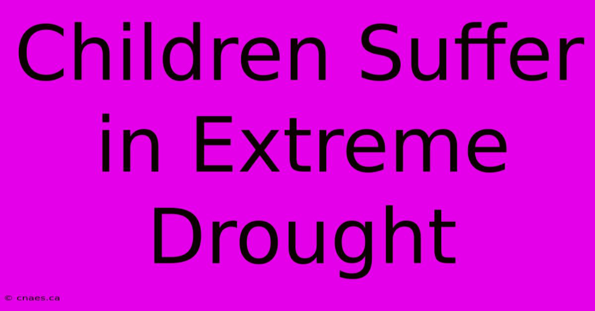 Children Suffer In Extreme Drought