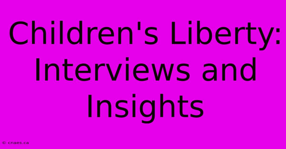 Children's Liberty: Interviews And Insights