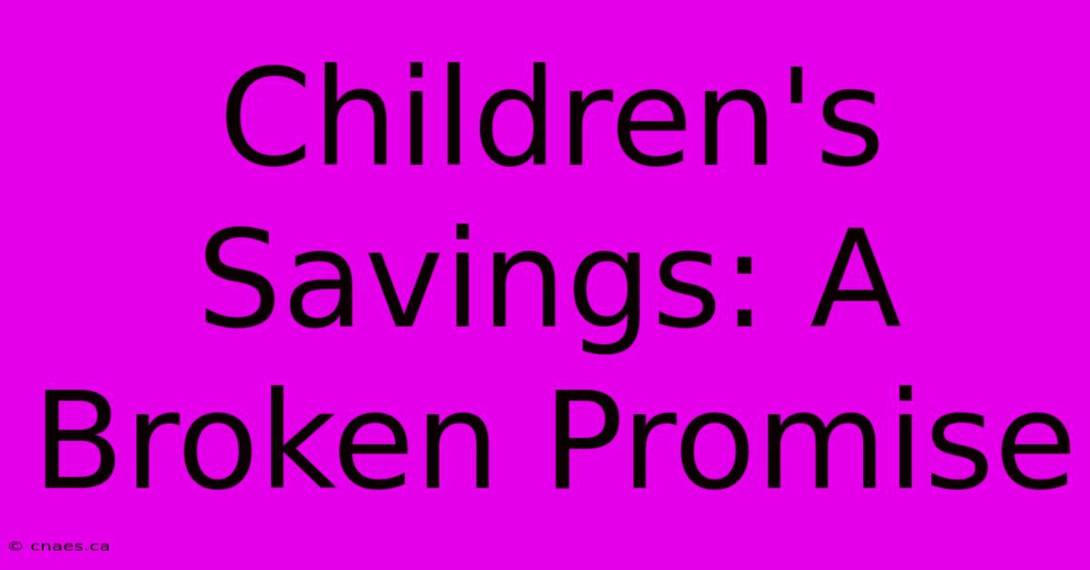 Children's Savings: A Broken Promise