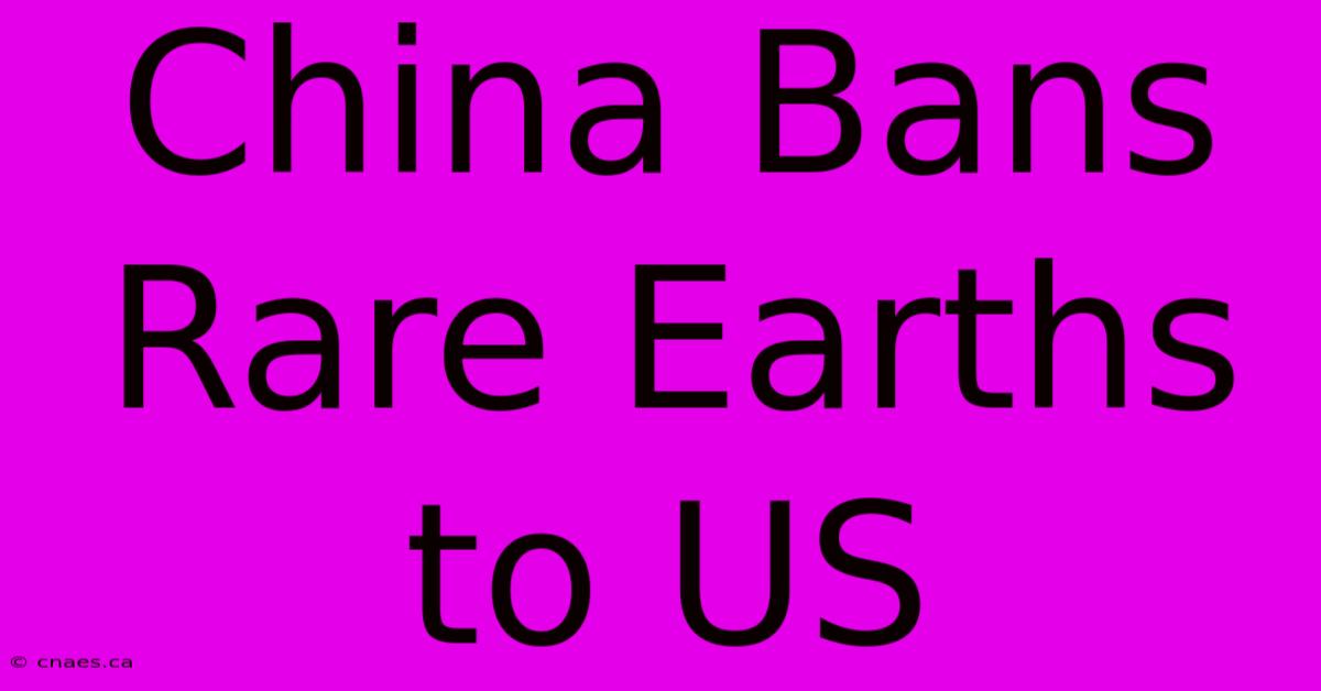 China Bans Rare Earths To US