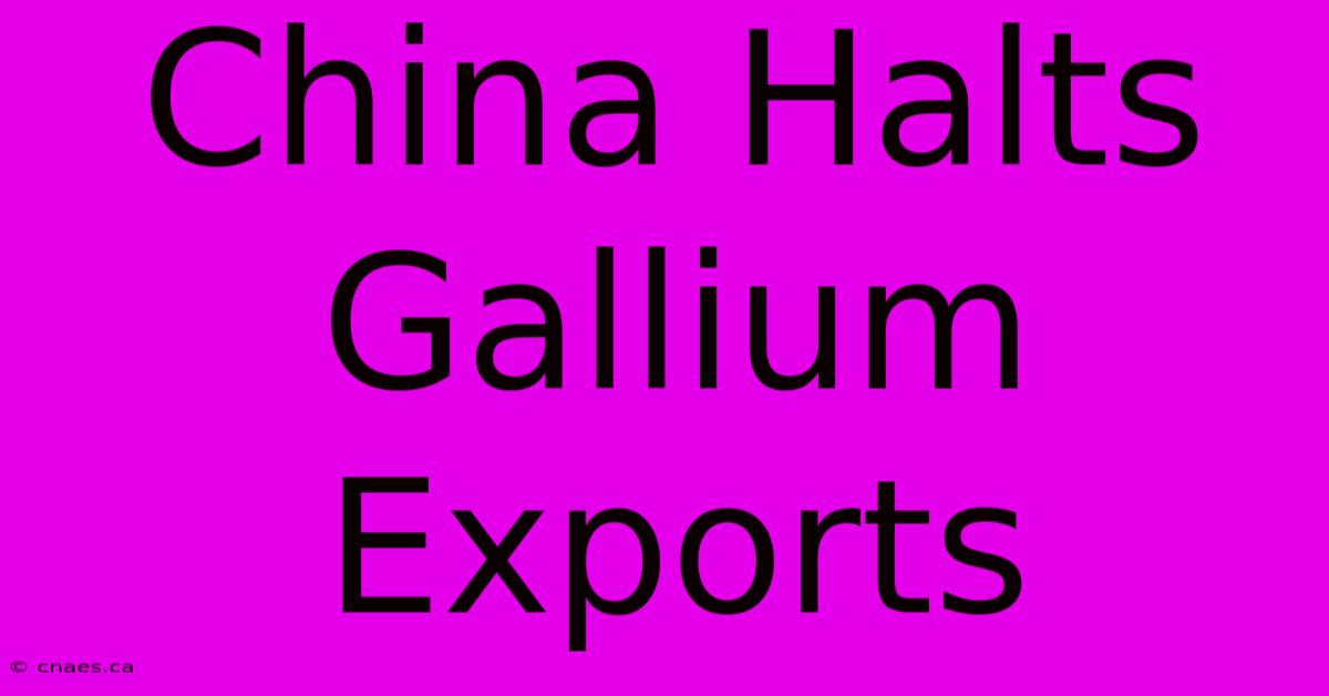 China Halts Gallium Exports