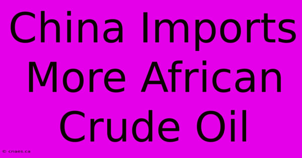 China Imports More African Crude Oil