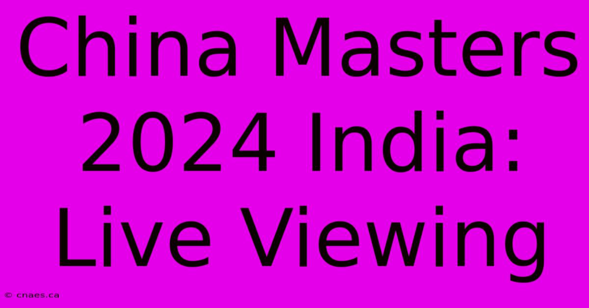 China Masters 2024 India: Live Viewing