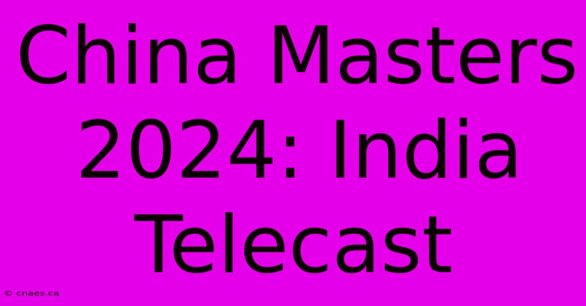 China Masters 2024: India Telecast