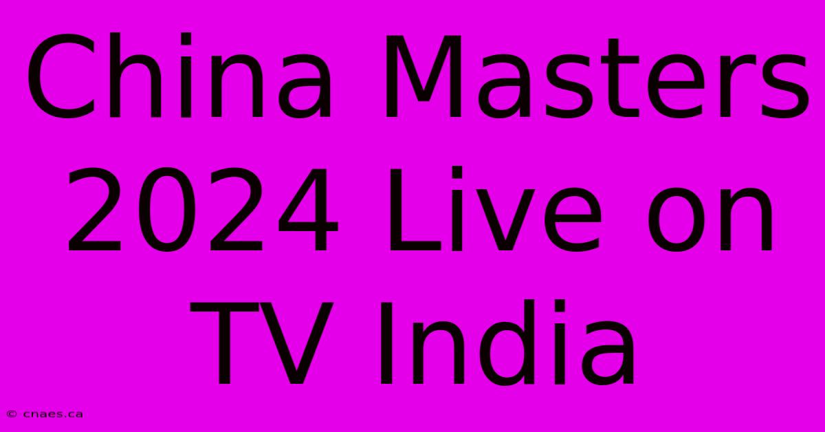 China Masters 2024 Live On TV India