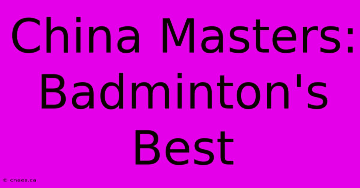 China Masters: Badminton's Best