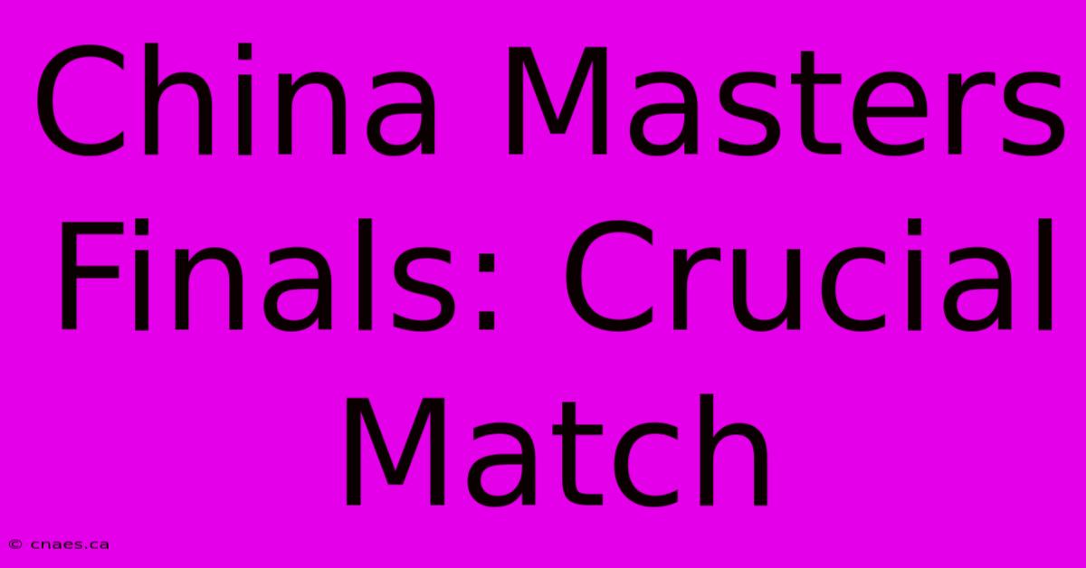 China Masters Finals: Crucial Match