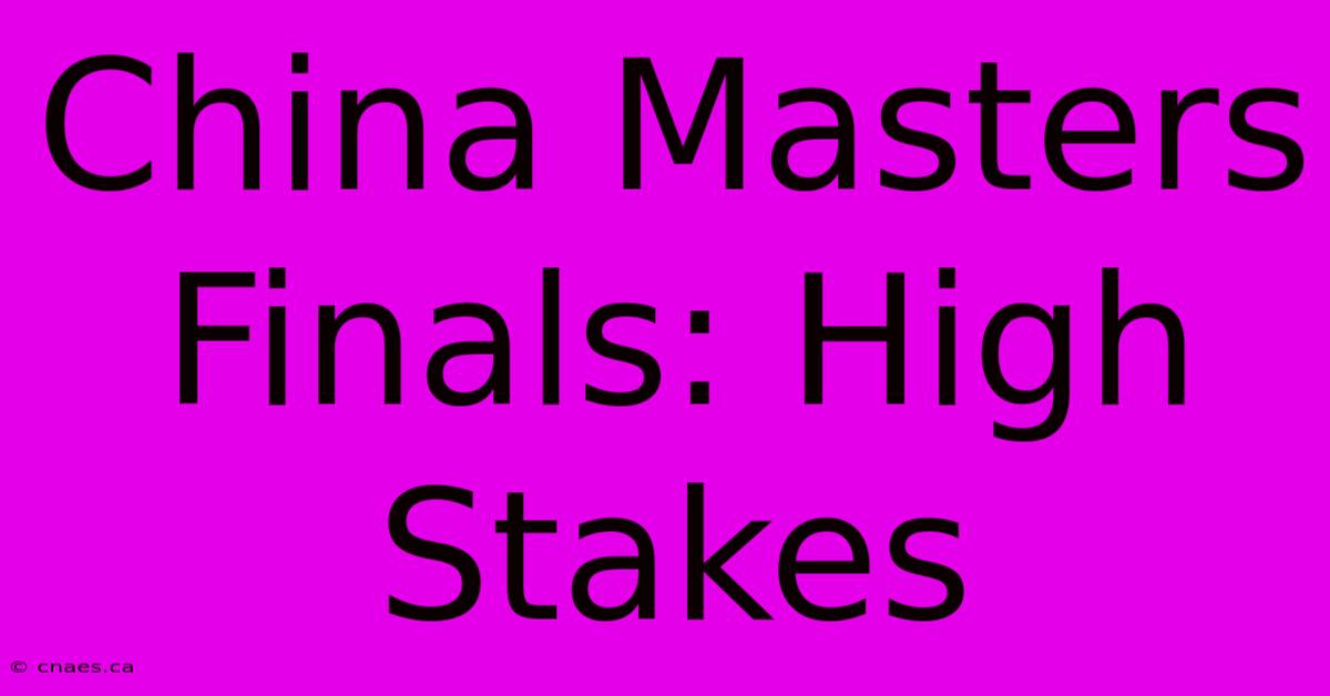 China Masters Finals: High Stakes