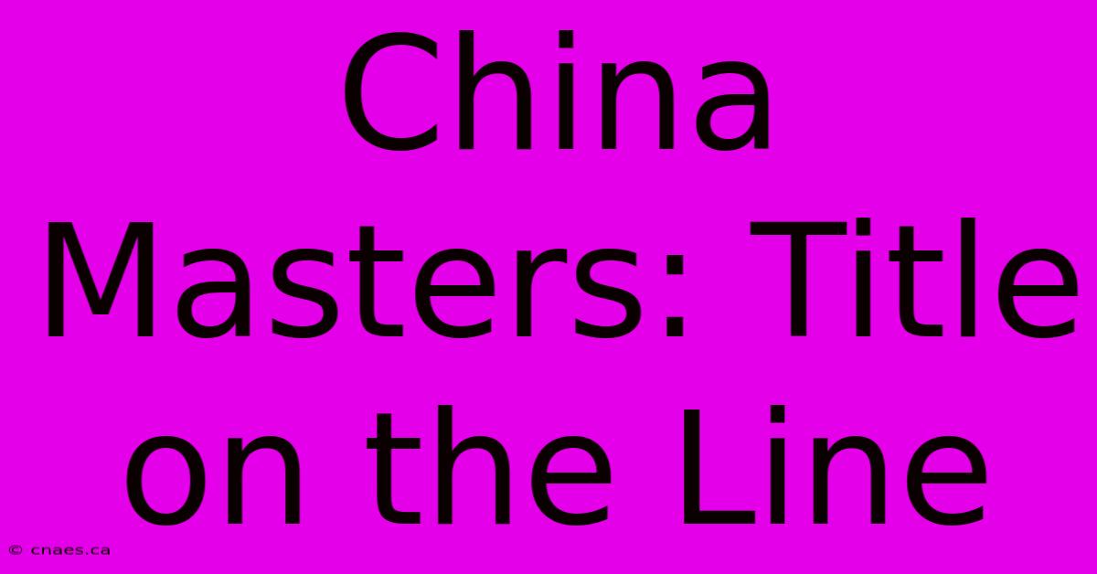 China Masters: Title On The Line