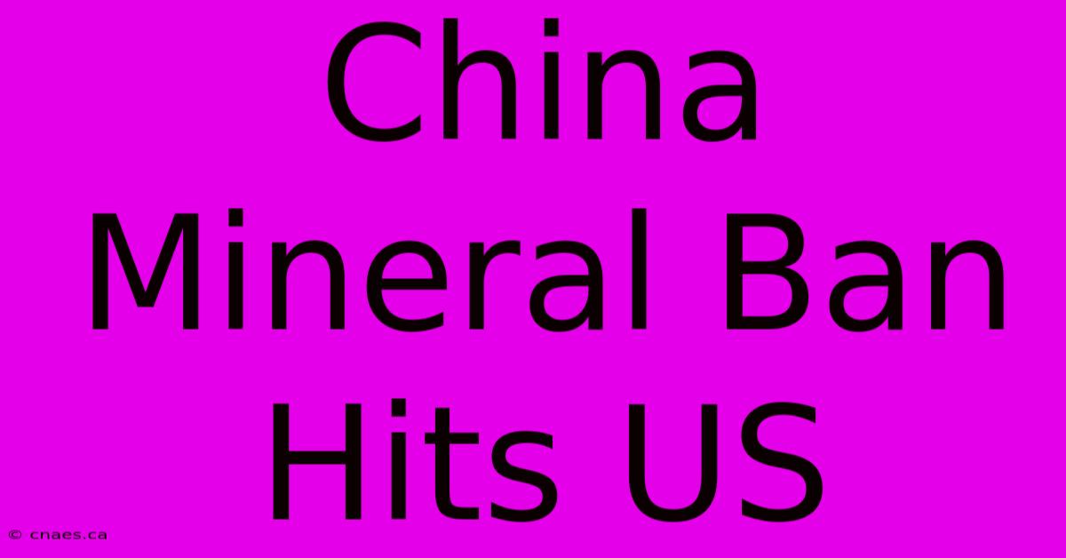 China Mineral Ban Hits US