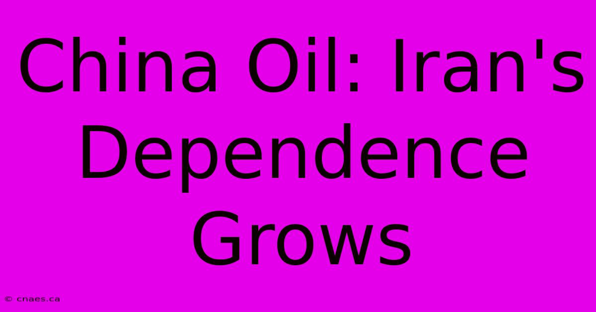 China Oil: Iran's Dependence Grows