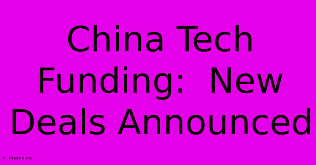 China Tech Funding:  New Deals Announced