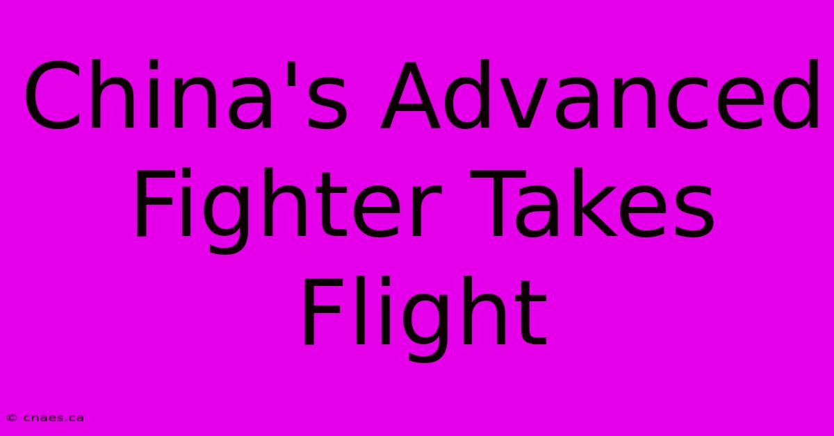 China's Advanced Fighter Takes Flight