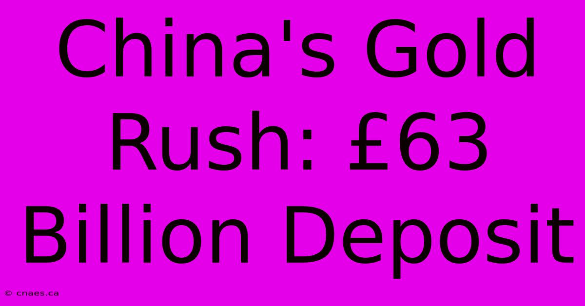 China's Gold Rush: £63 Billion Deposit