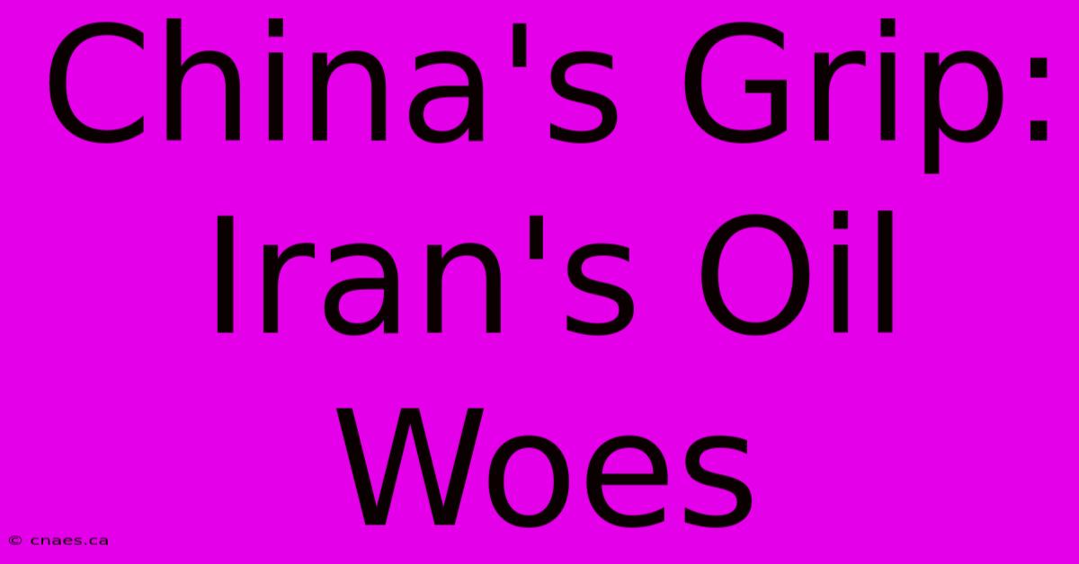 China's Grip: Iran's Oil Woes