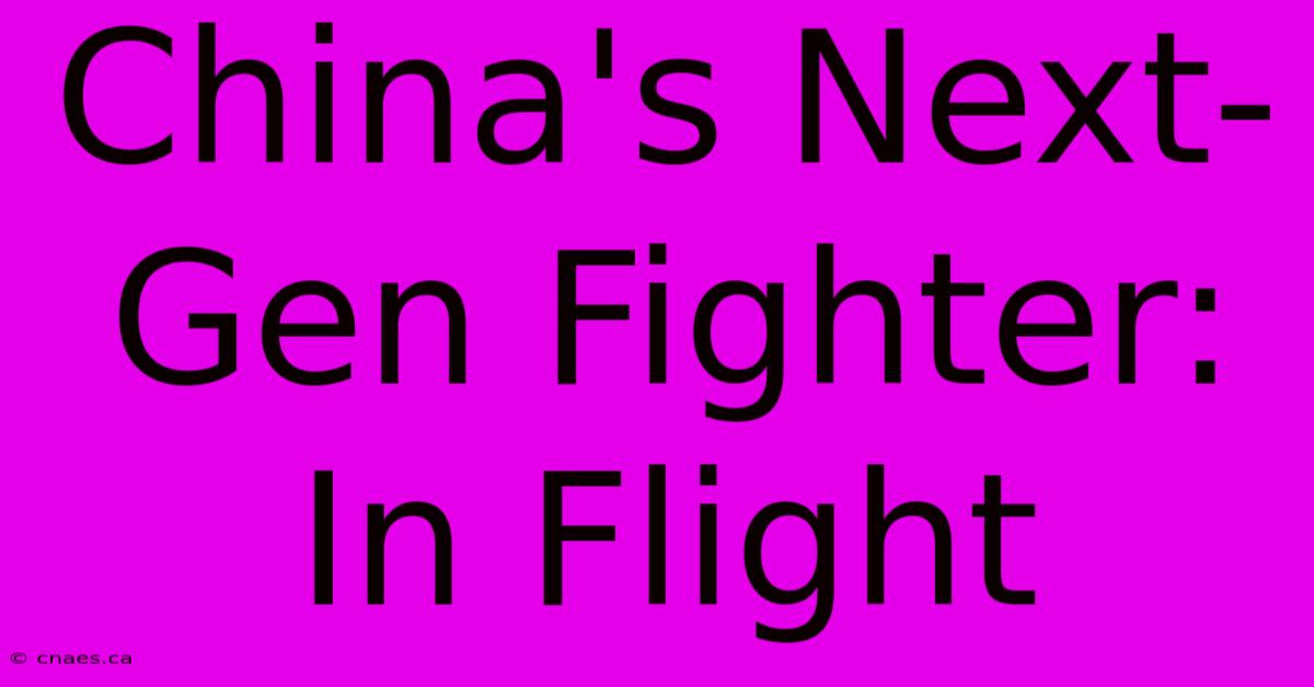 China's Next-Gen Fighter: In Flight