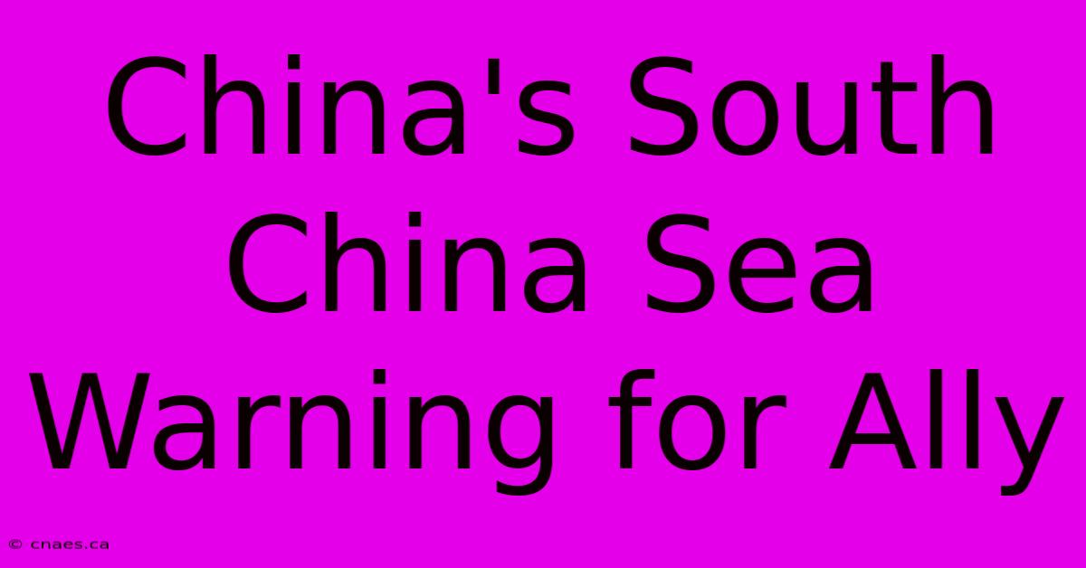 China's South China Sea Warning For Ally