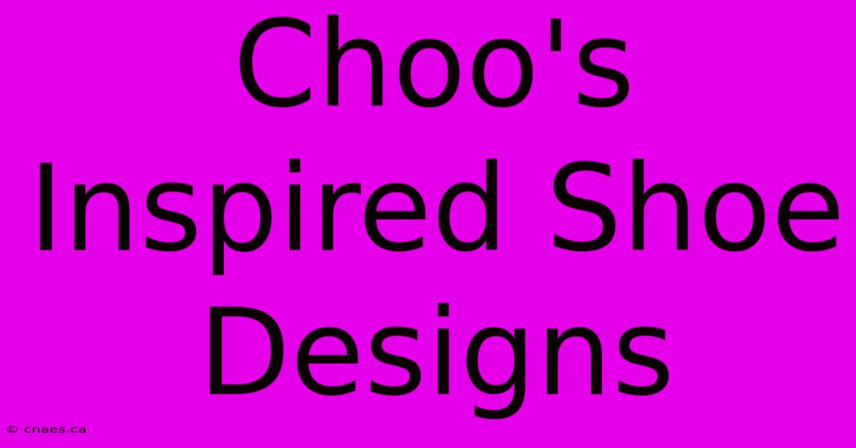 Choo's Inspired Shoe Designs