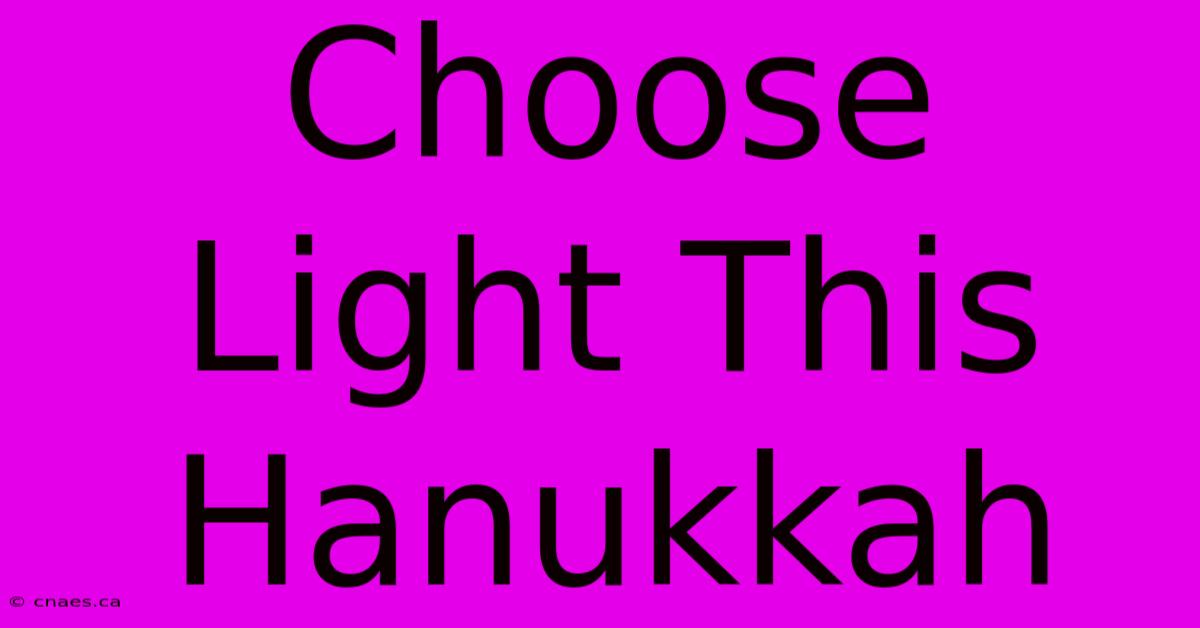 Choose Light This Hanukkah