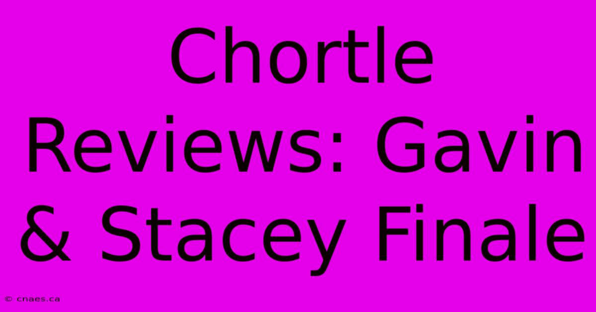 Chortle Reviews: Gavin & Stacey Finale