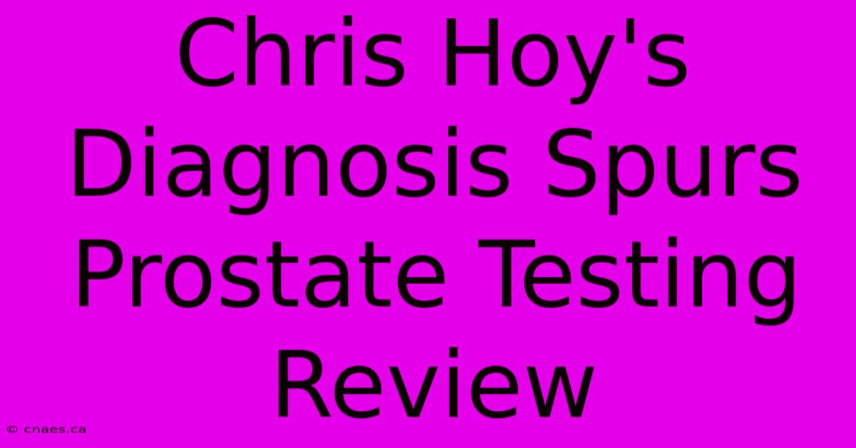 Chris Hoy's Diagnosis Spurs Prostate Testing Review