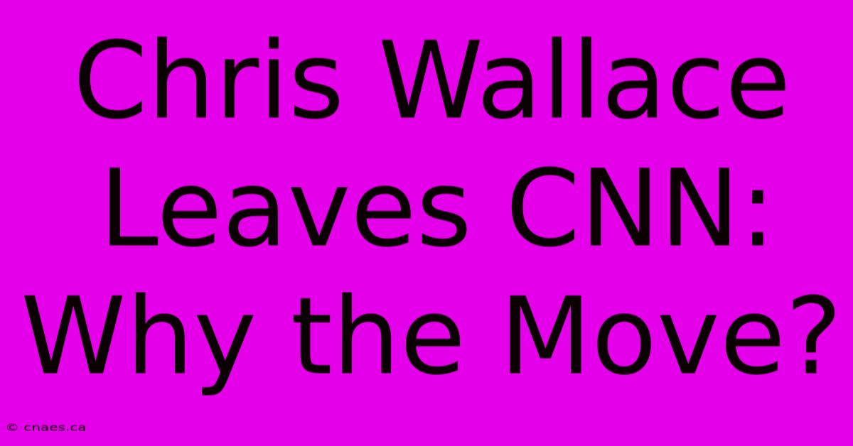 Chris Wallace Leaves CNN: Why The Move?