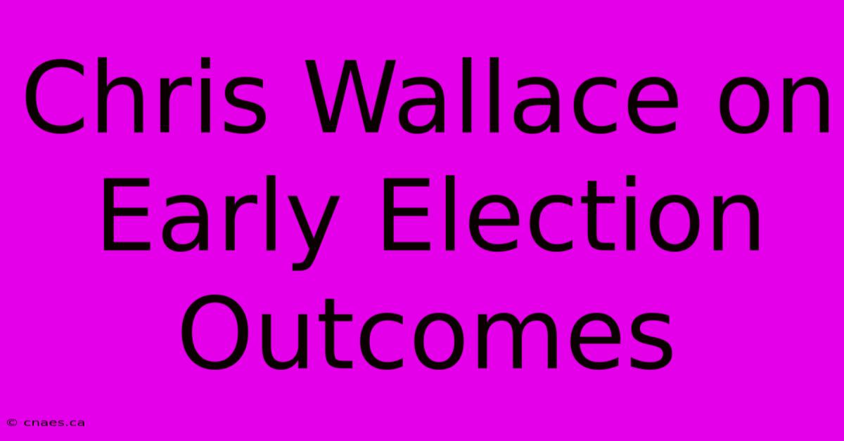 Chris Wallace On Early Election Outcomes 