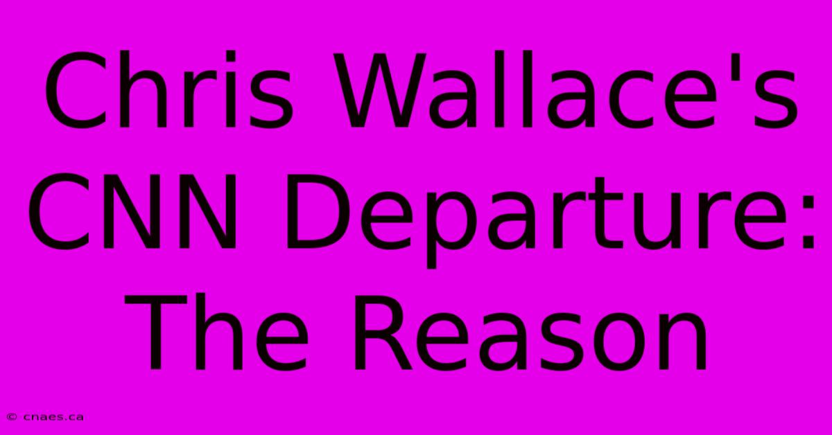 Chris Wallace's CNN Departure: The Reason