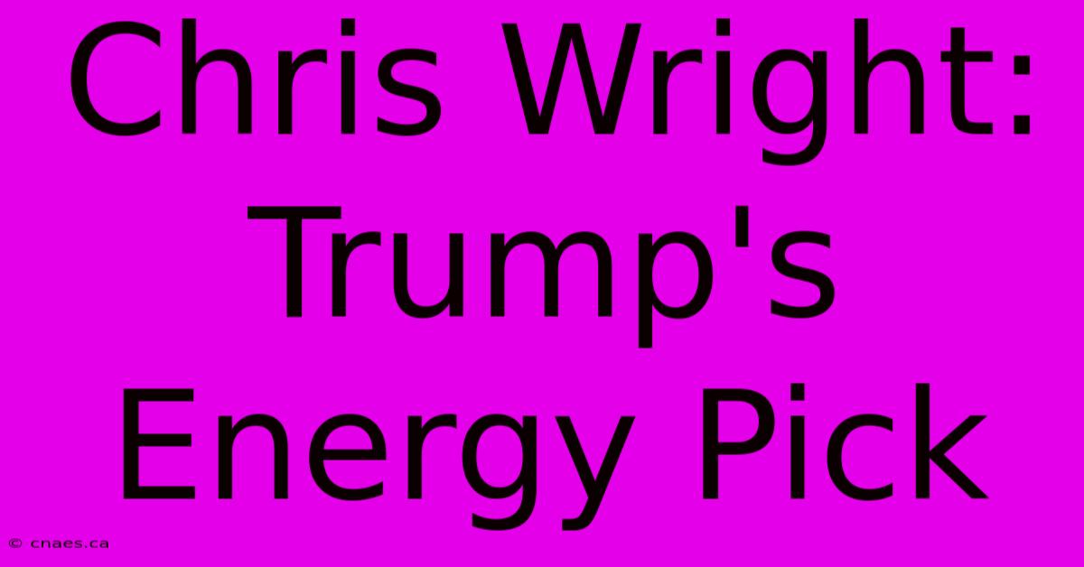 Chris Wright: Trump's Energy Pick