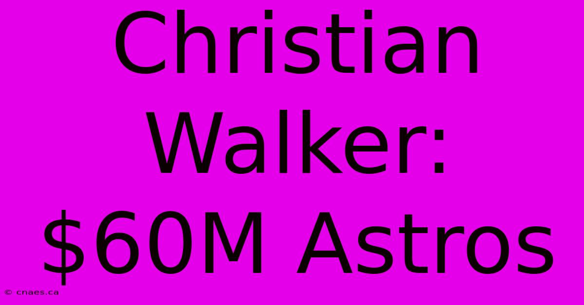 Christian Walker: $60M Astros