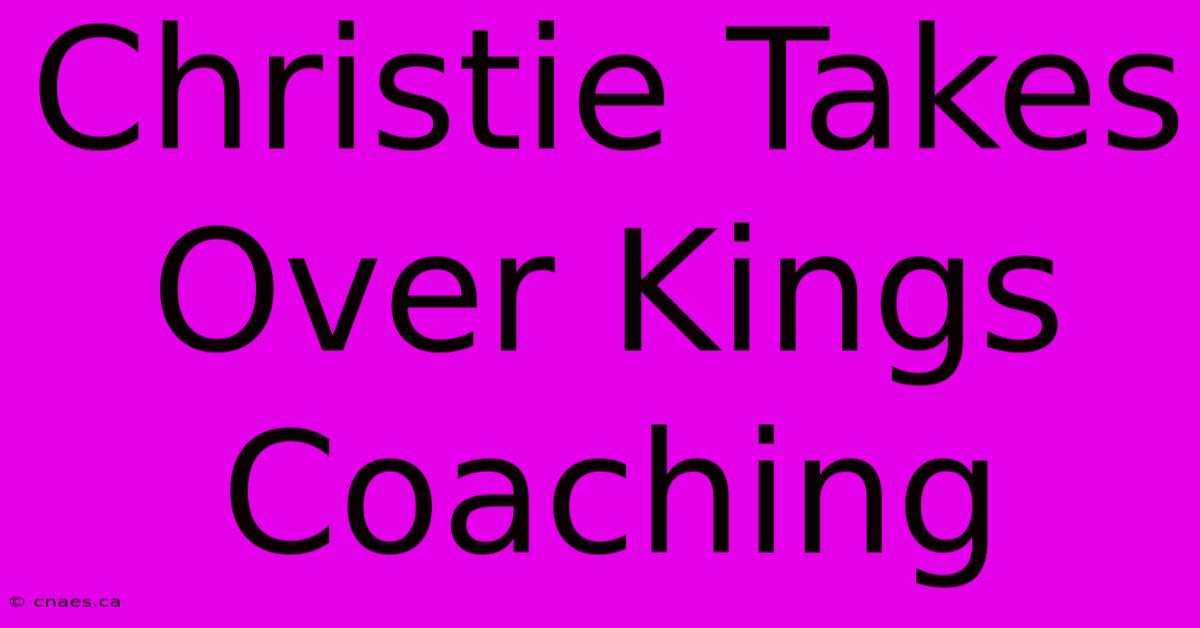 Christie Takes Over Kings Coaching