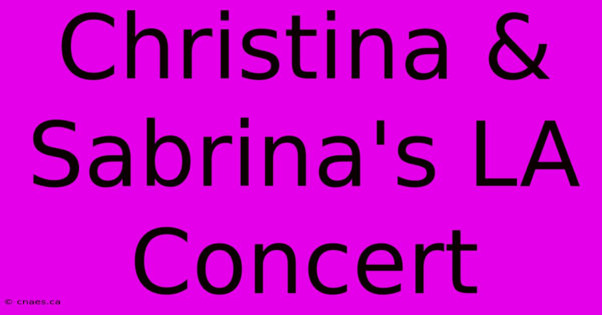 Christina & Sabrina's LA Concert