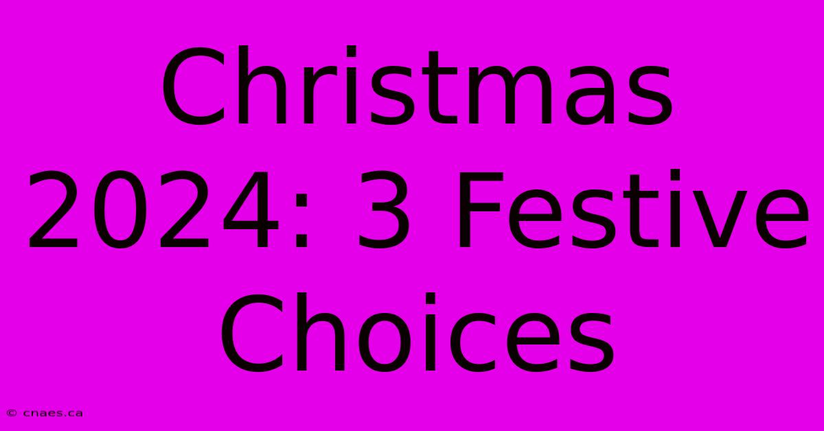 Christmas 2024: 3 Festive Choices