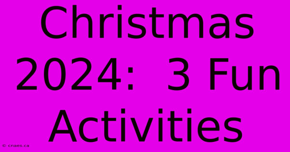 Christmas 2024:  3 Fun Activities