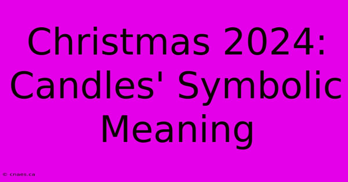 Christmas 2024: Candles' Symbolic Meaning