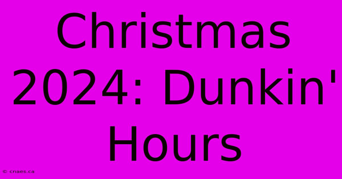 Christmas 2024: Dunkin' Hours