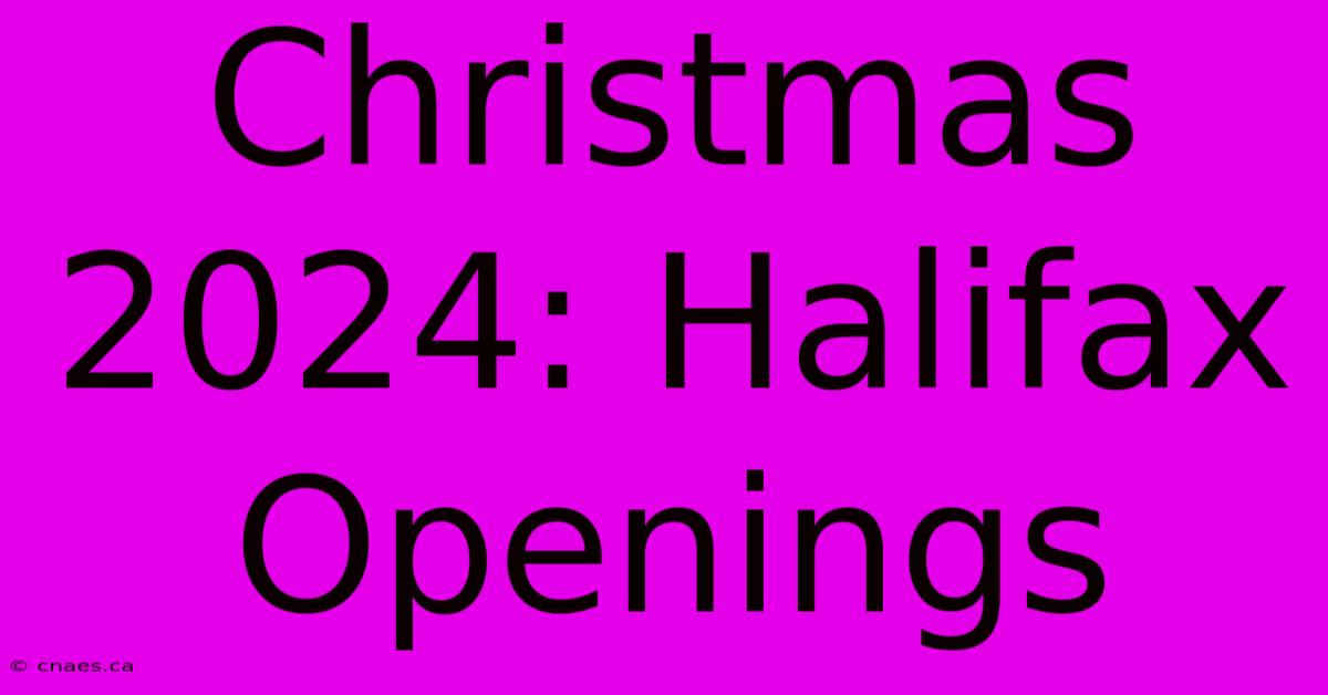 Christmas 2024: Halifax Openings