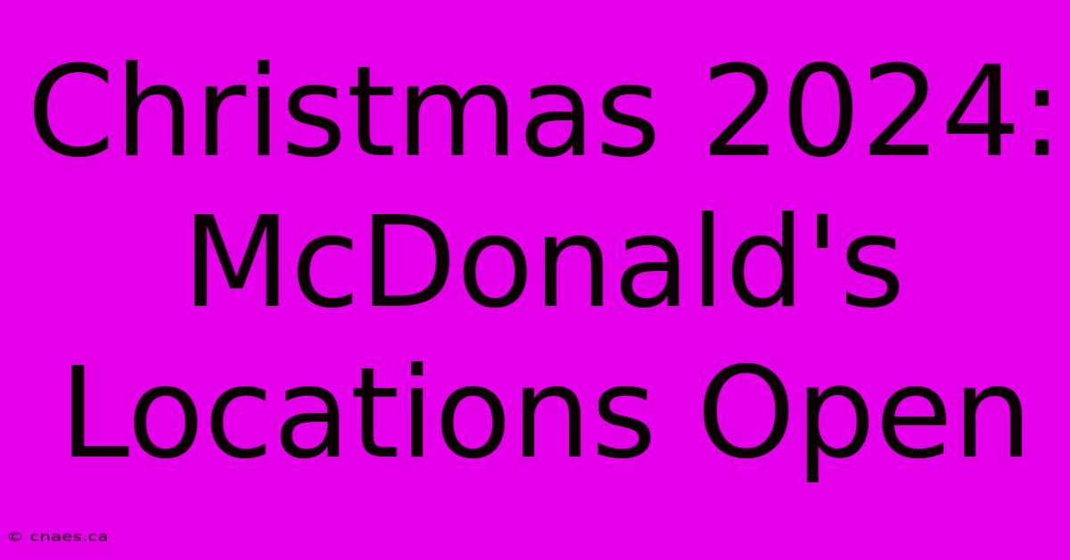 Christmas 2024: McDonald's Locations Open