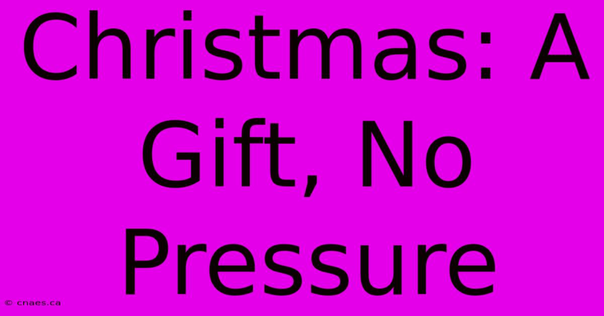 Christmas: A Gift, No Pressure