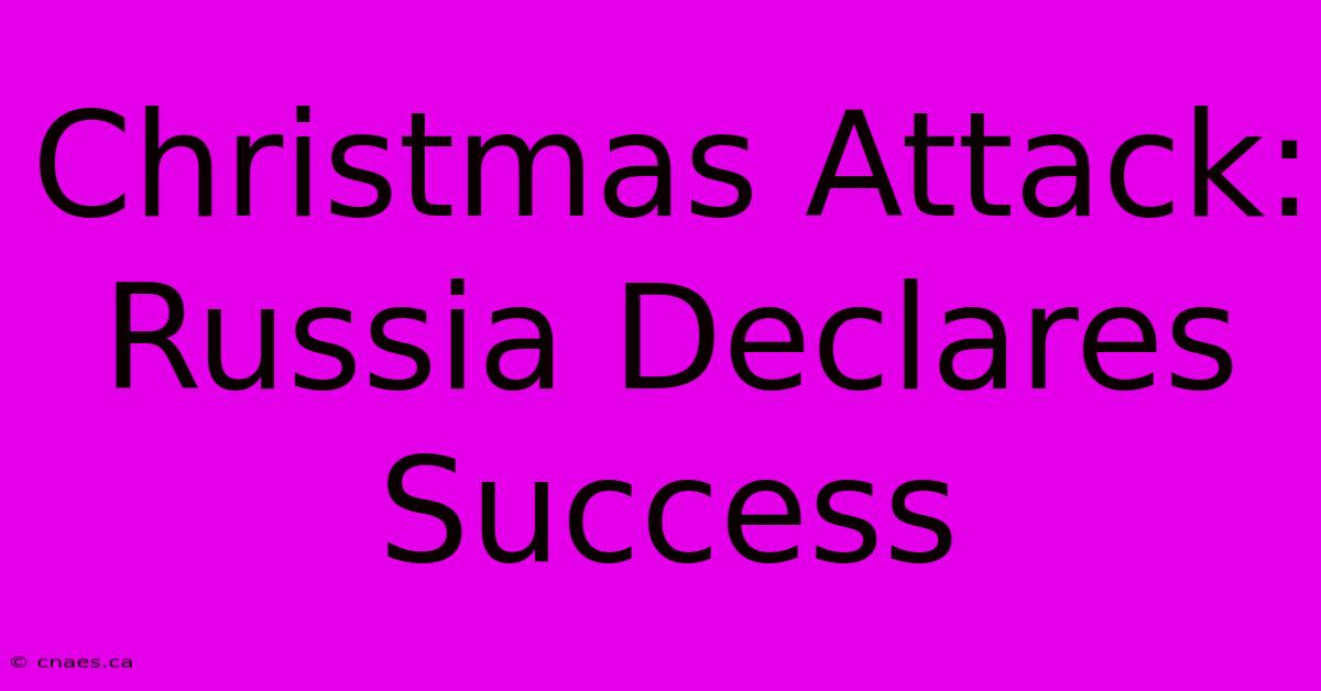 Christmas Attack: Russia Declares Success