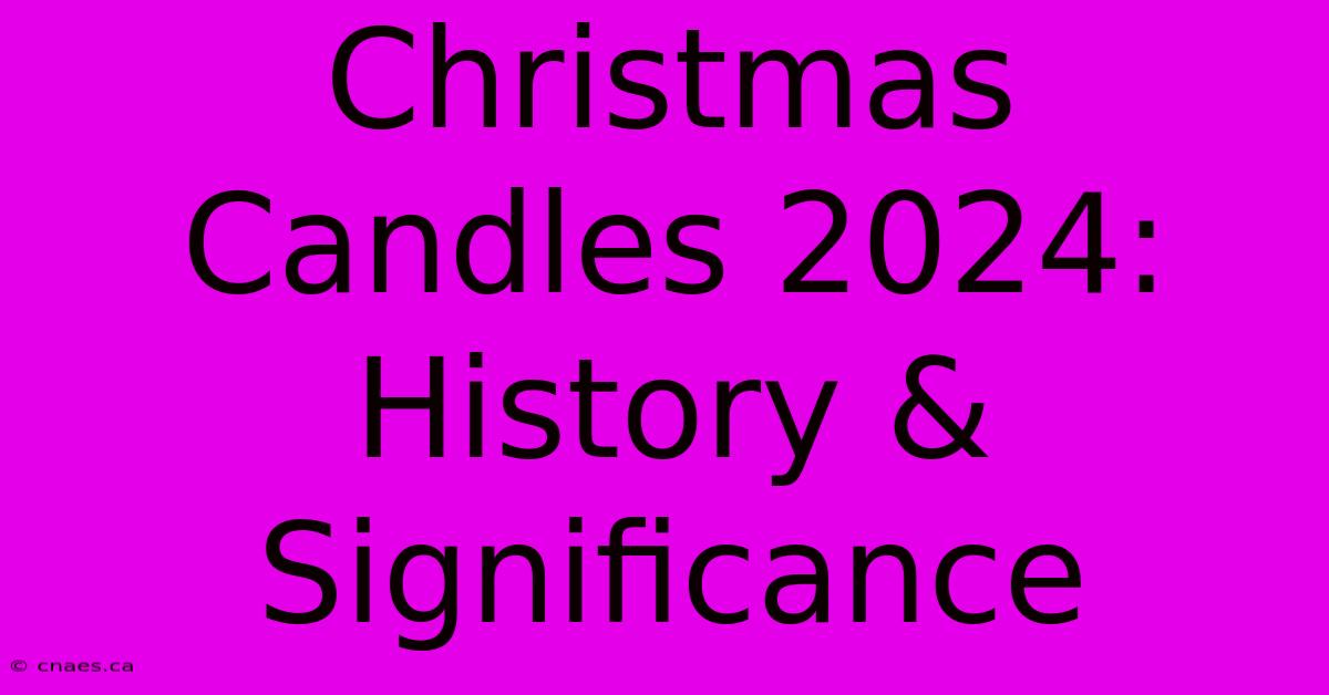 Christmas Candles 2024: History & Significance