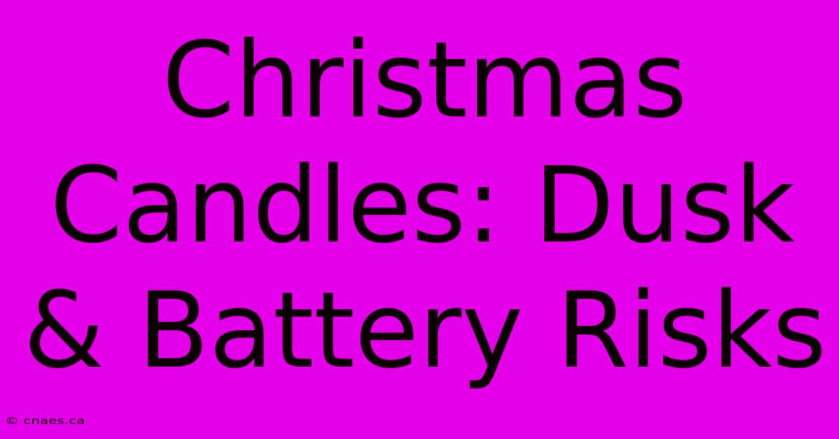 Christmas Candles: Dusk & Battery Risks